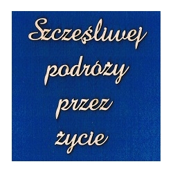 Szczęśliwej podróży przez życie   / SKLEJKA #3mm / cz;amaze / napisy na zamównienie